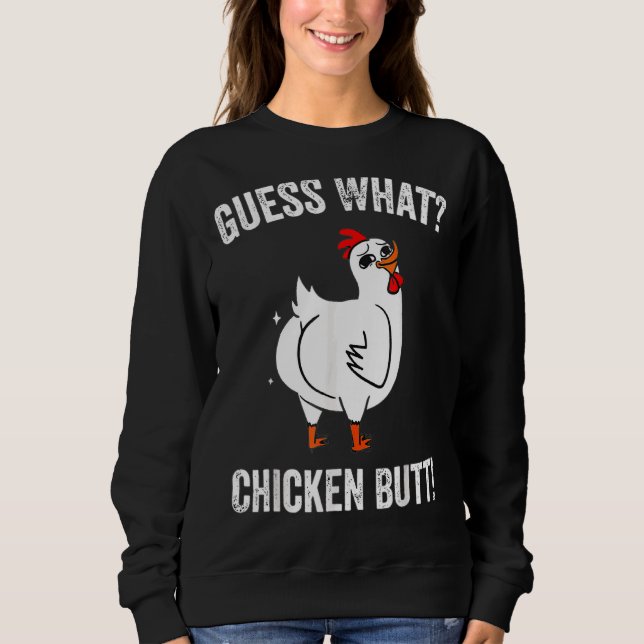 Guess What Chicken Butt  Chicken Farm Sweatshirt (Front)