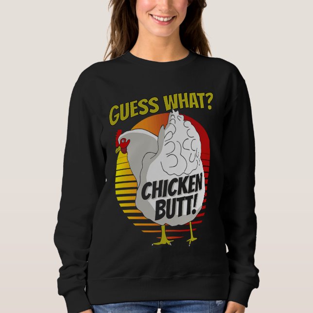 Guess What Chicken Butt  Chicken s Guess What Chic Sweatshirt (Front)