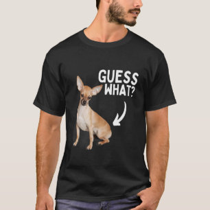 Guess What Chihuahua Butt! Funny Dog Mum Dad Puppy T-Shirt