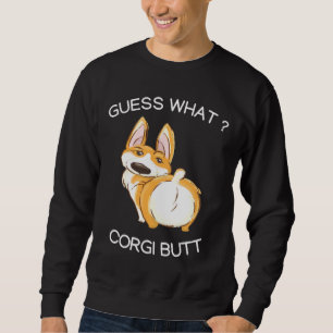 Guess What Corgi But Funny Corgi Butts For Dog Sweatshirt