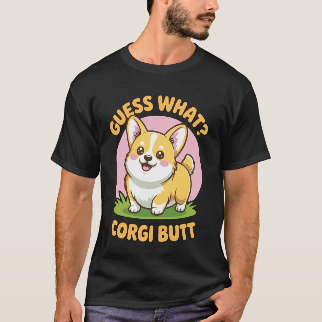 Guess What Corgi Butt 2 T-Shirt (Front)
