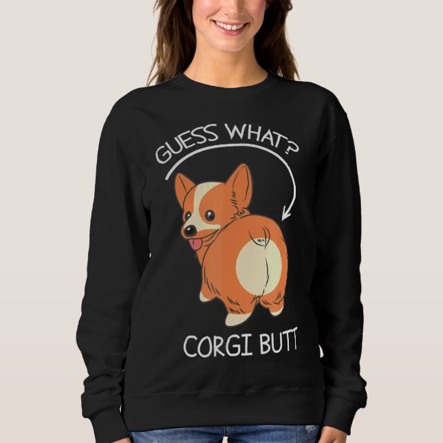Guess What Corgi Butt    Sweatshirt (Front)