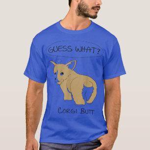 Guess What Corgi Butt! T-Shirt