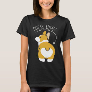 Guess What  Corgi Butt   T-Shirt