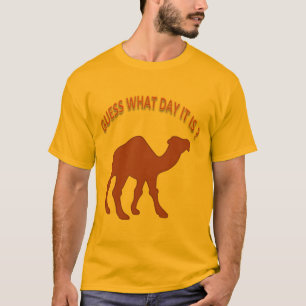 Guess What Day It is ? Hump Day Camel - Shirt