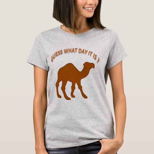 Guess What Day It is ? Hump Day Camel T-Shirt (Front)