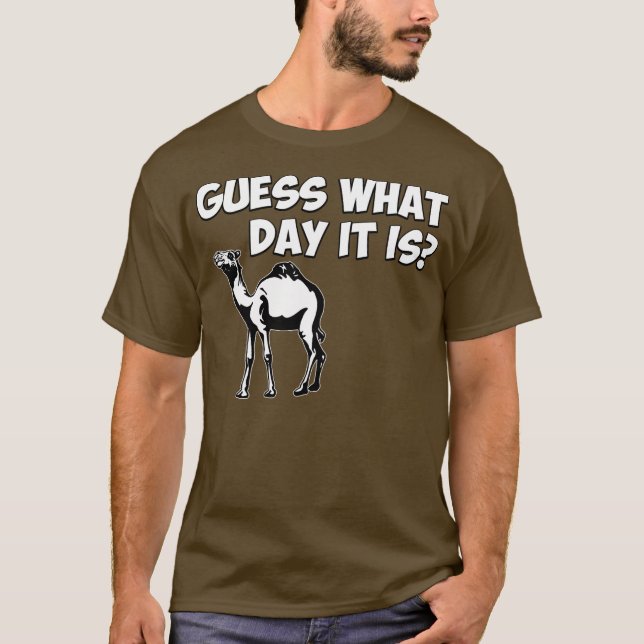 Guess What Day it Is? Hump Day Camel T-Shirt (Front)