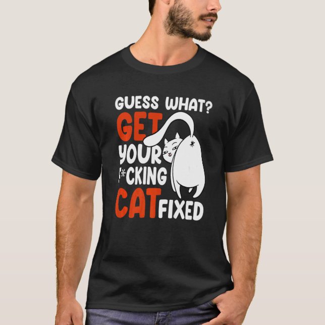 Guess What Get Your Cat Fixed  Cat Rescue T-Shirt (Front)