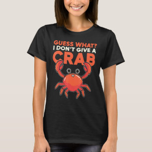 Guess What I Dont Give A Crab Moody Attitude T-Shirt