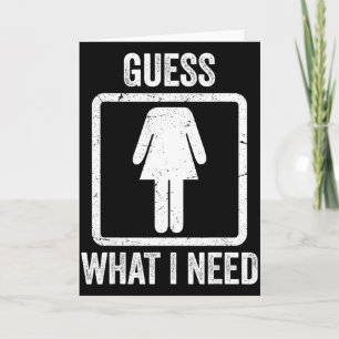 Guess what i need funny sarcastic women card
