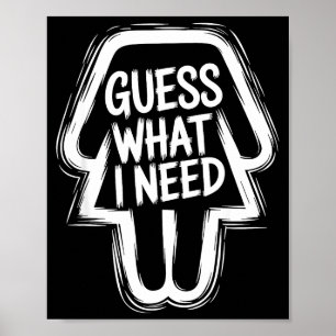 Guess what i need funny sarcastic women poster