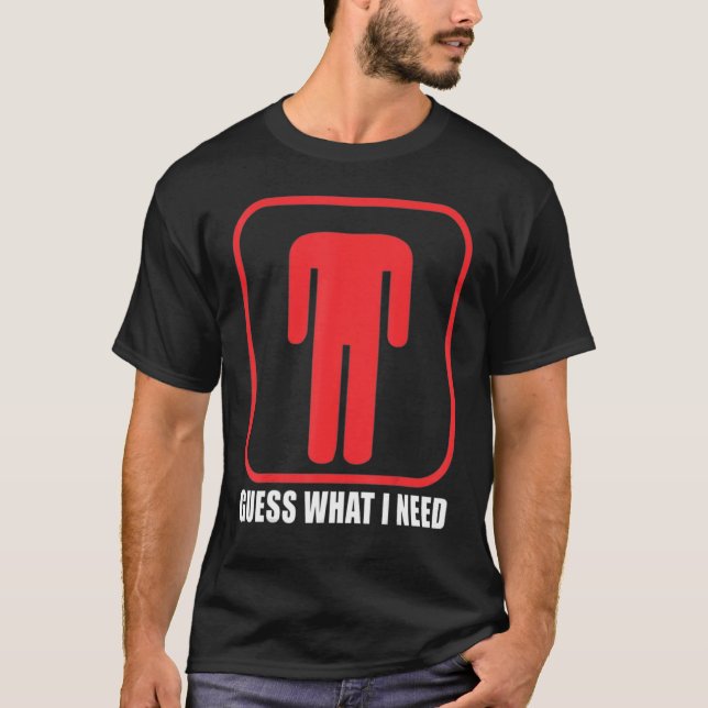Guess What I Need Head Headless Man T-Shirt (Front)