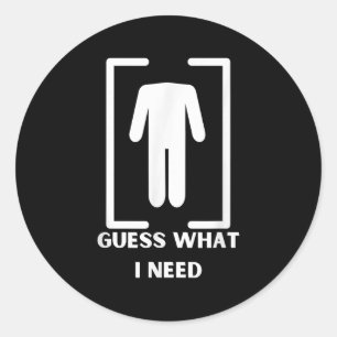 Guess What I Need Headless Funny Black Modern Uni Classic Round Sticker