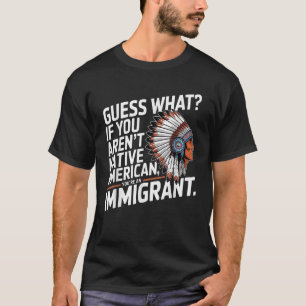 Guess What If You Aren t Native American You re An T-Shirt