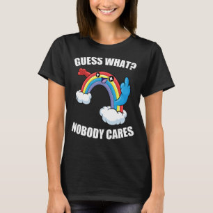 GUESS WHAT NOBODY CARES  Rainbow Meme T-Shirt