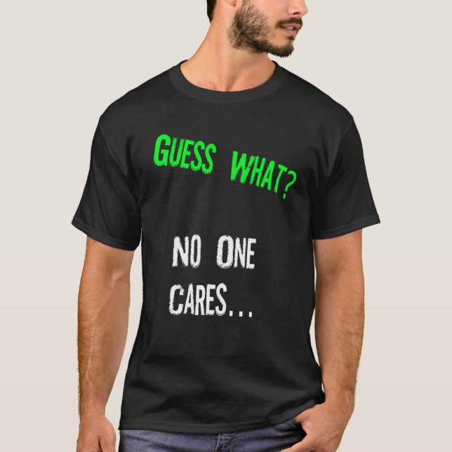 Guess What One Cares  Humour Quote T-Shirt (Front)