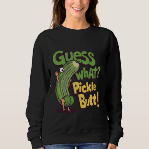 Guess What Pickle Butt! Funny Cucumber Meme Pickle Sweatshirt