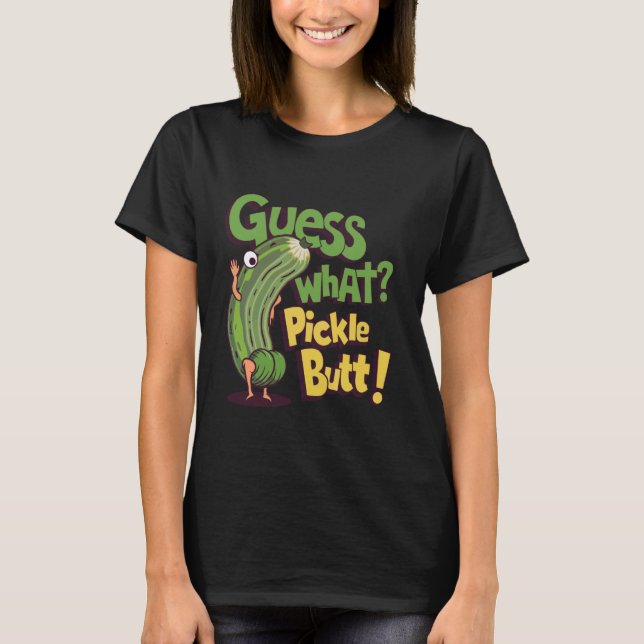 Guess What Pickle Butt! Funny Cucumber Meme Pickle T-Shirt (Front)