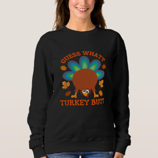 Guess What Turkey Butt Sweatshirt