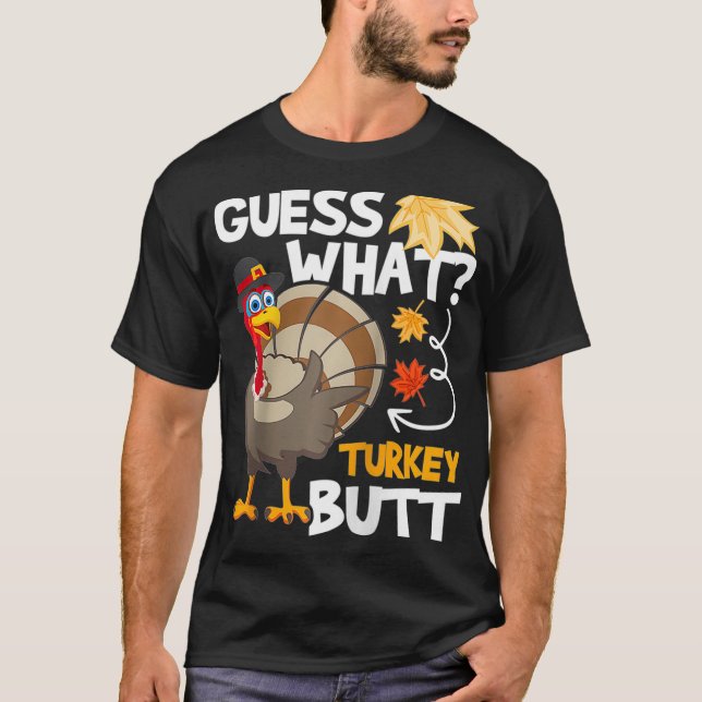 Guess What  Turkey Thanksgiving Fall Autumn Holida T-Shirt (Front)