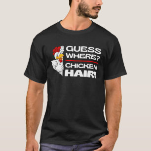 Guess Where Chicken Hair  Chickens Jokes Chicken M T-Shirt