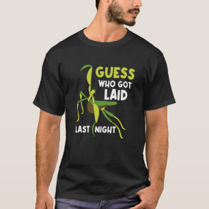 Guess Who Got Laid Last Night  Men Praying Mantis T-Shirt