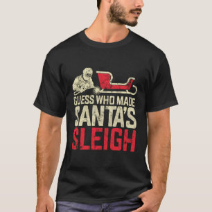 Guess Who Made Santa Sleigh Funny T-Shirt