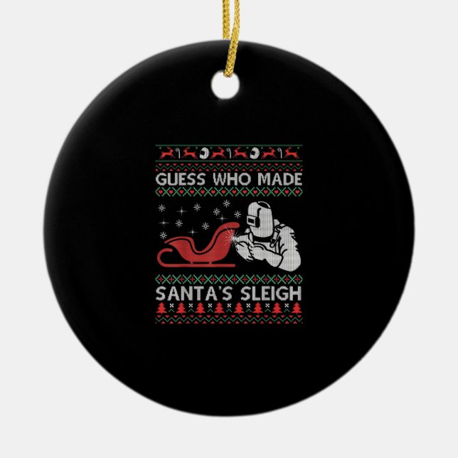Guess Who Made Santa's Sleigh | Funny Welder Gifts Ceramic Ornament (Front)