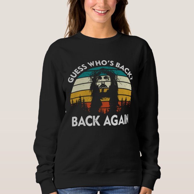 Guess Who s Back Back Again Easter Day Jesus Chris Sweatshirt (Front)