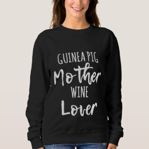 Guinea Pig Mother Wine Lover Cute Funny Saying Sweatshirt