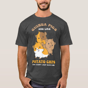 Guinea Pigs Are Like Potato Chips - Guinea Pig Lov T-Shirt