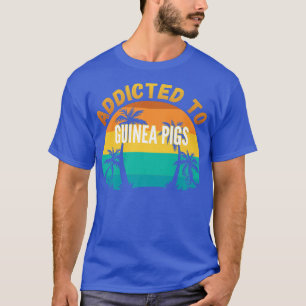 Guinea Pigs Gift, Addicted to Guinea Pigs  T-Shirt