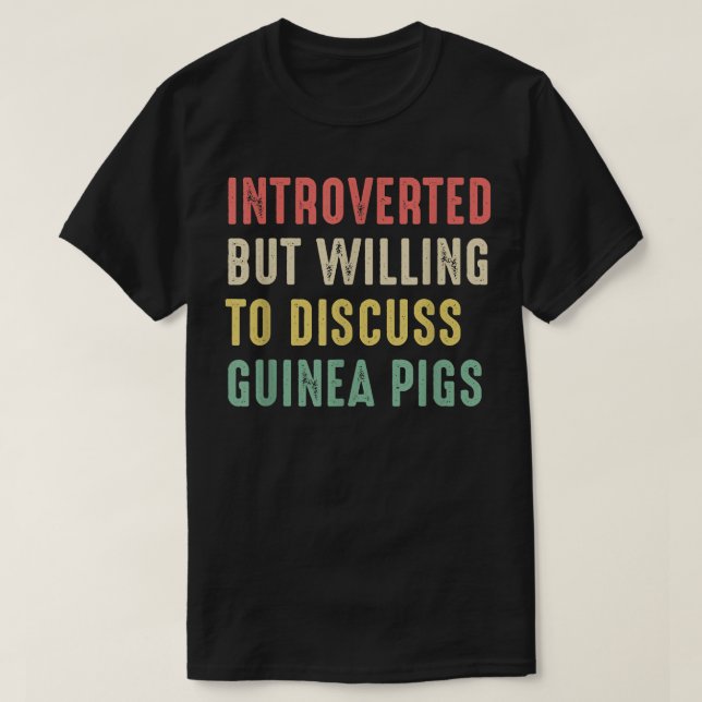 Guinea Pigs, Introverted But Willing To Discuss Gu T-Shirt (Design Front)
