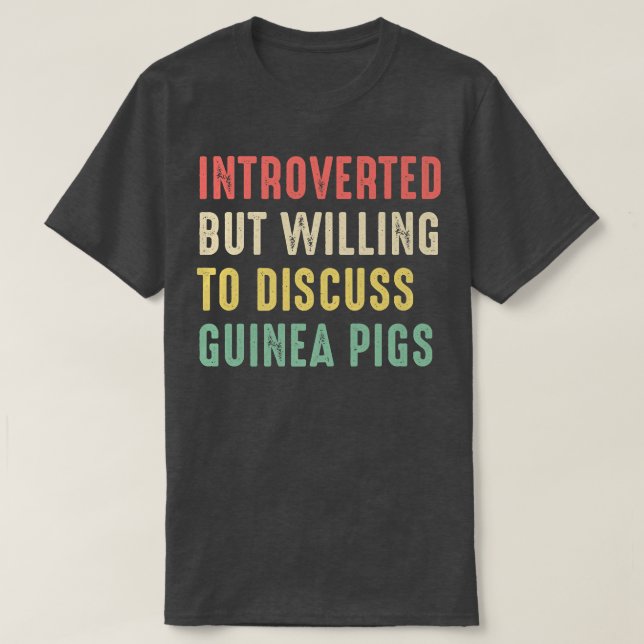 Guinea Pigs, Introverted But Willing To Discuss Gu T-Shirt (Design Front)