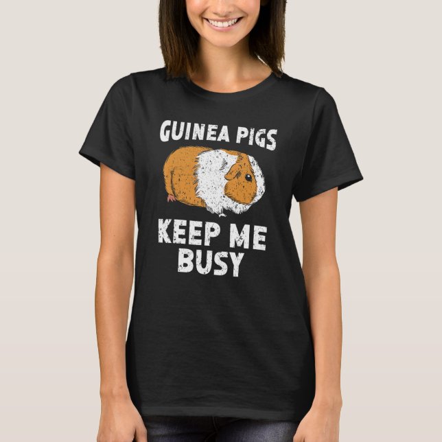 Guinea Pigs Keep Me Busy Rodent Cavy Furry Pet Ani T-Shirt (Front)