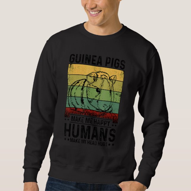 Guinea Pigs Make Me Happy Humans Make My Head Hurt Sweatshirt (Front)