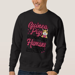 Guinea Pigs Make Me Happy Humans Make My Head Hurt Sweatshirt