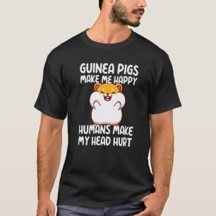 Guinea Pigs Make Me Happy Humans Make My Head Hurt T-Shirt