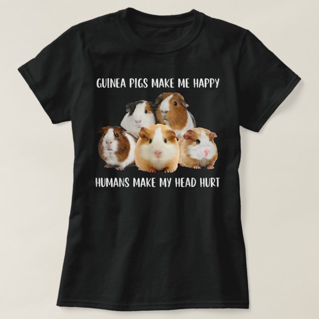 Guinea Pigs Make Me Happy Humans Make My Head Hurt T-Shirt (Design Front)