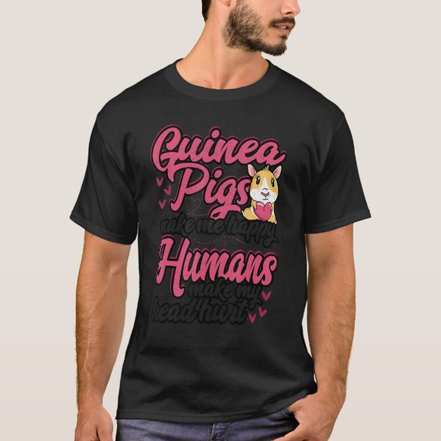 Guinea Pigs Make Me Happy Humans Make My Head Hurt T-Shirt (Front)
