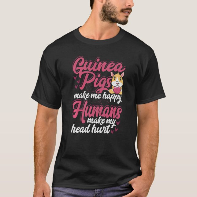 Guinea Pigs Make Me Happy Humans Make My Head Hurt T-Shirt (Front)
