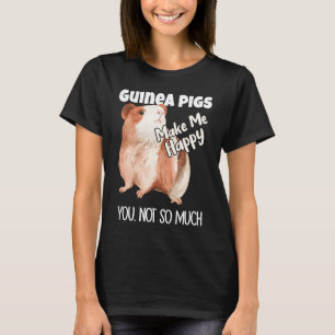 Guinea Pigs Make Me Happy You Not So Much T-Shirt