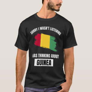 Guinea Sorry I Wasn't Listening Thinking About Gui T-Shirt