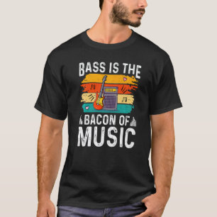 Guitar Bass Is The Bacon Of Music T-Shirt