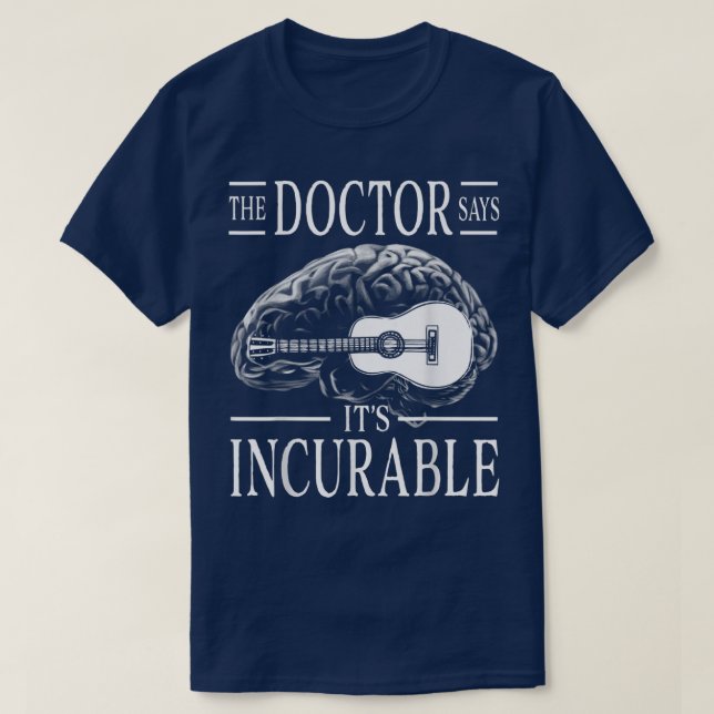 Guitar brain The Doctor says its Incurable 994 T-Shirt (Design Front)