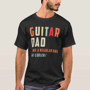 Guitar Dad Like A Regular Dad But Cooler Guitari T-Shirt