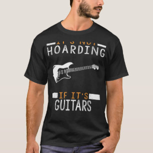 Guitar Gathering: Its Not Hoarding If Its Guitars T-Shirt