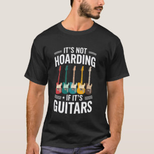 Guitar It Not Hoarding If It's Guitars Musician T-Shirt