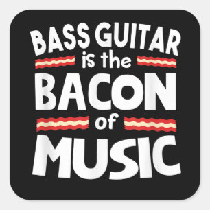 Guitar Lover Bass Guitar Is Bacon Of Music Funny Square Sticker