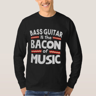 Guitar Lover Bass Guitar Is Bacon Of Music Funny T-Shirt